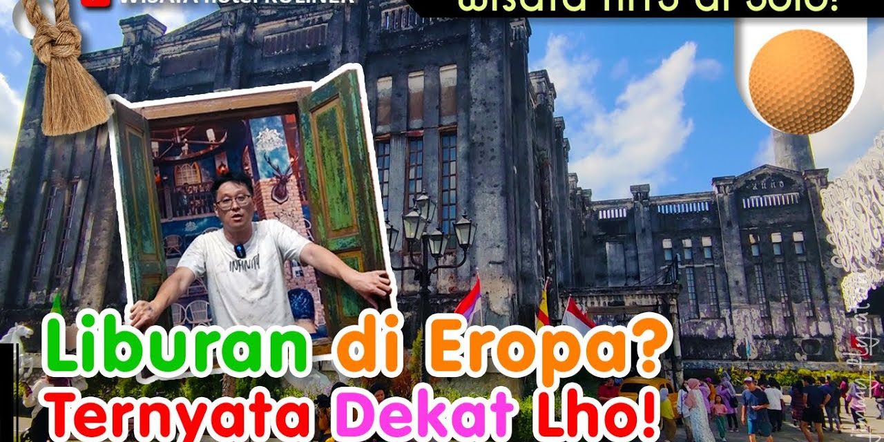 Liburan Unik! Ini Dia 10 Wisata Ala Eropa Di Solo